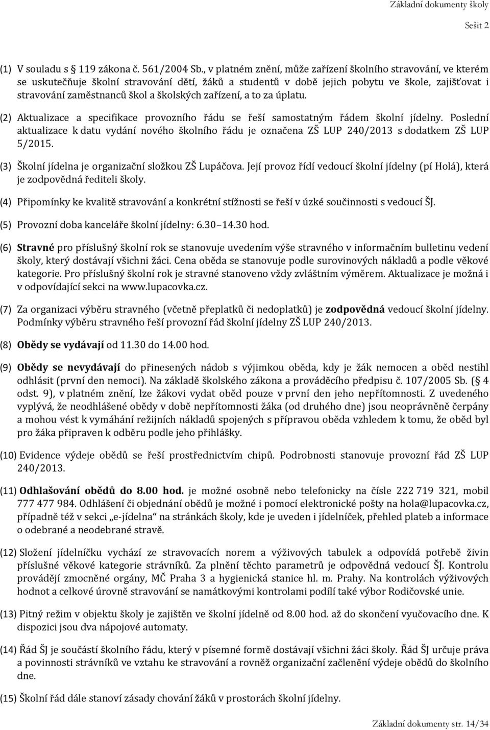 školských zařízení, a to za úplatu. (2) Aktualizace a specifikace provozního řádu se řeší samostatným řádem školní jídelny.