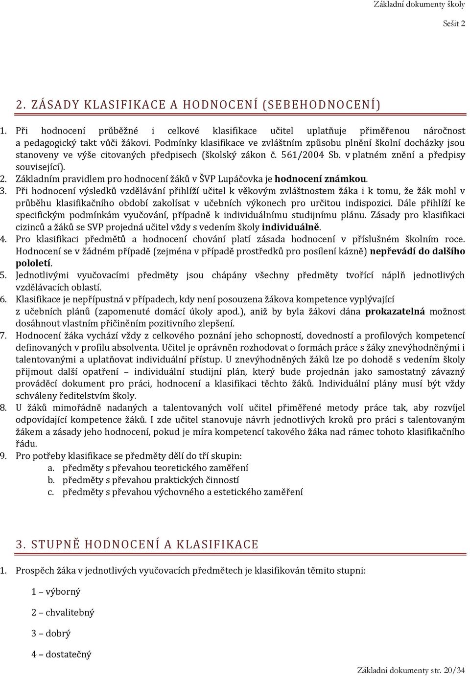 Základním pravidlem pro hodnocení žáků v ŠVP Lupáčovka je hodnocení známkou. 3.