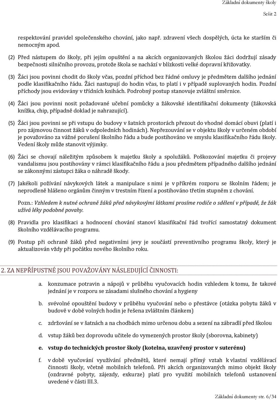 (3) Žáci jsou povinni chodit do školy včas, pozdní příchod bez řádné omluvy je předmětem dalšího jednání podle klasifikačního řádu.