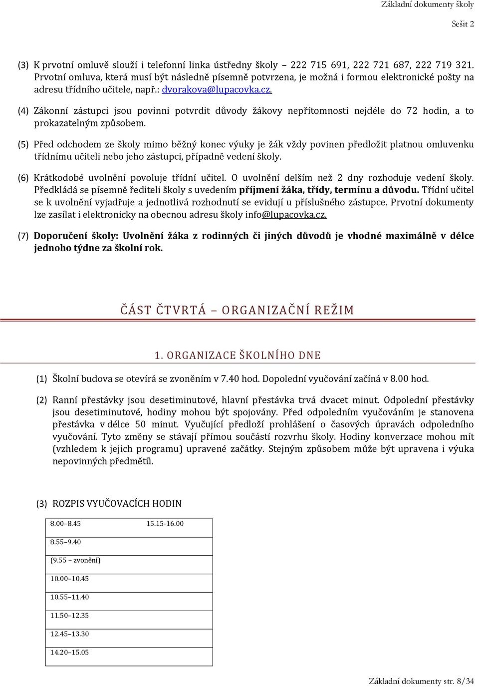 (4) Zákonní zástupci jsou povinni potvrdit důvody žákovy nepřítomnosti nejdéle do 72 hodin, a to prokazatelným způsobem.