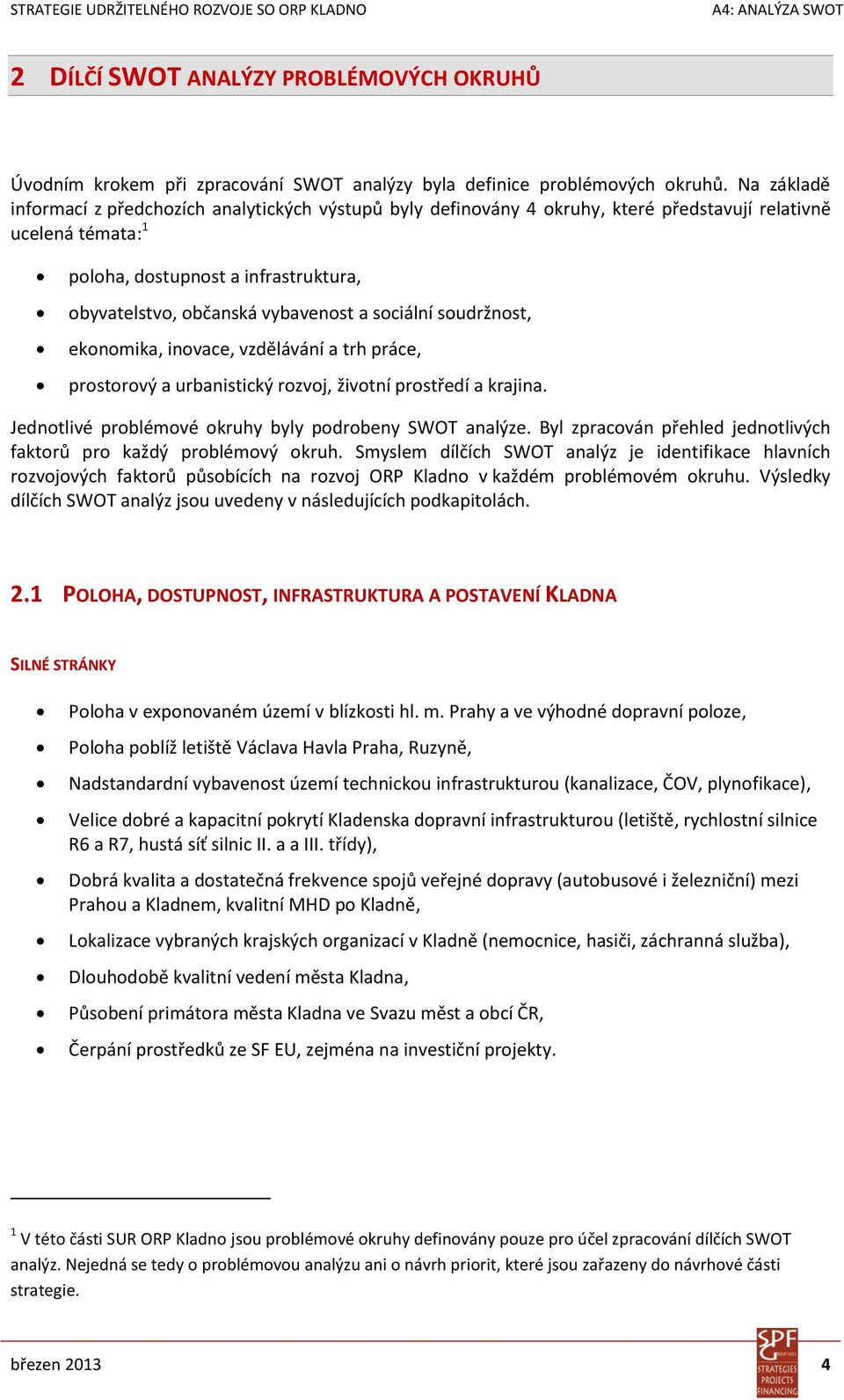 a sociální soudržnost, ekonomika, inovace, vzdělávání a trh práce, prostorový a urbanistický rozvoj, životní prostředí a krajina. Jednotlivé problémové okruhy byly podrobeny SWOT analýze.