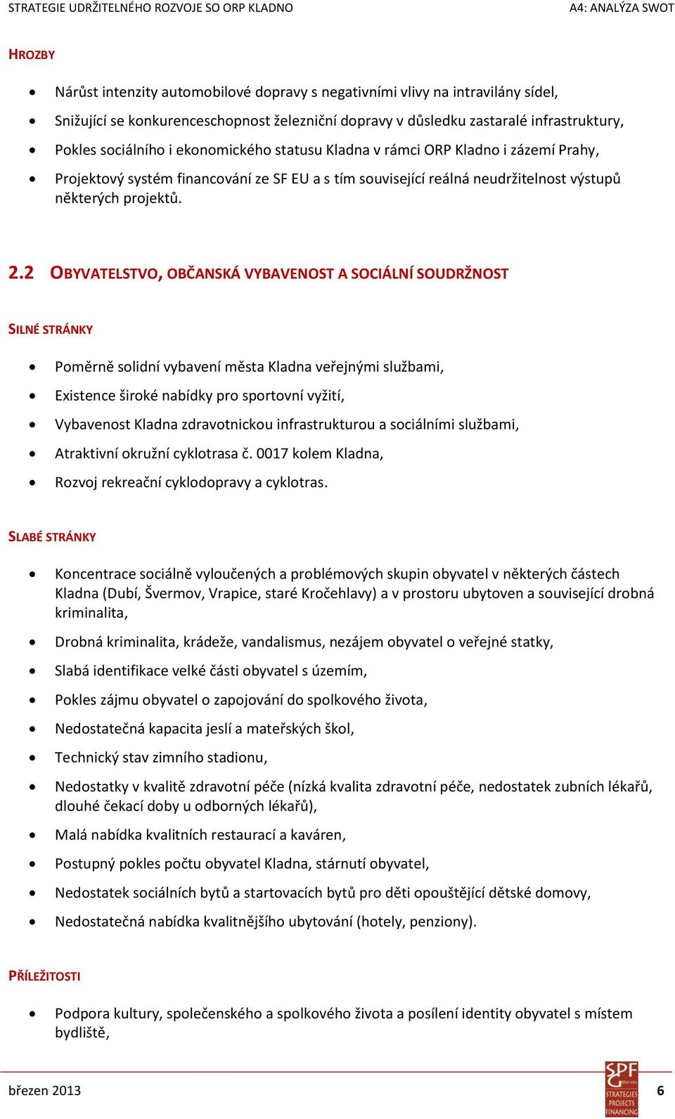 2 OBYVATELSTVO, OBČANSKÁ VYBAVENOST A SOCIÁLNÍ SOUDRŽNOST SILNÉ STRÁNKY Poměrně solidní vybavení města Kladna veřejnými službami, Existence široké nabídky pro sportovní vyžití, Vybavenost Kladna