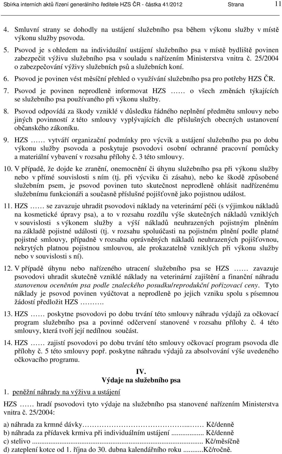 25/2004 o zabezpečování výživy služebních psů a služebních koní. 6. Psovod je povinen vést měsíční přehled o využívání služebního psa pro potřeby HZS ČR. 7.