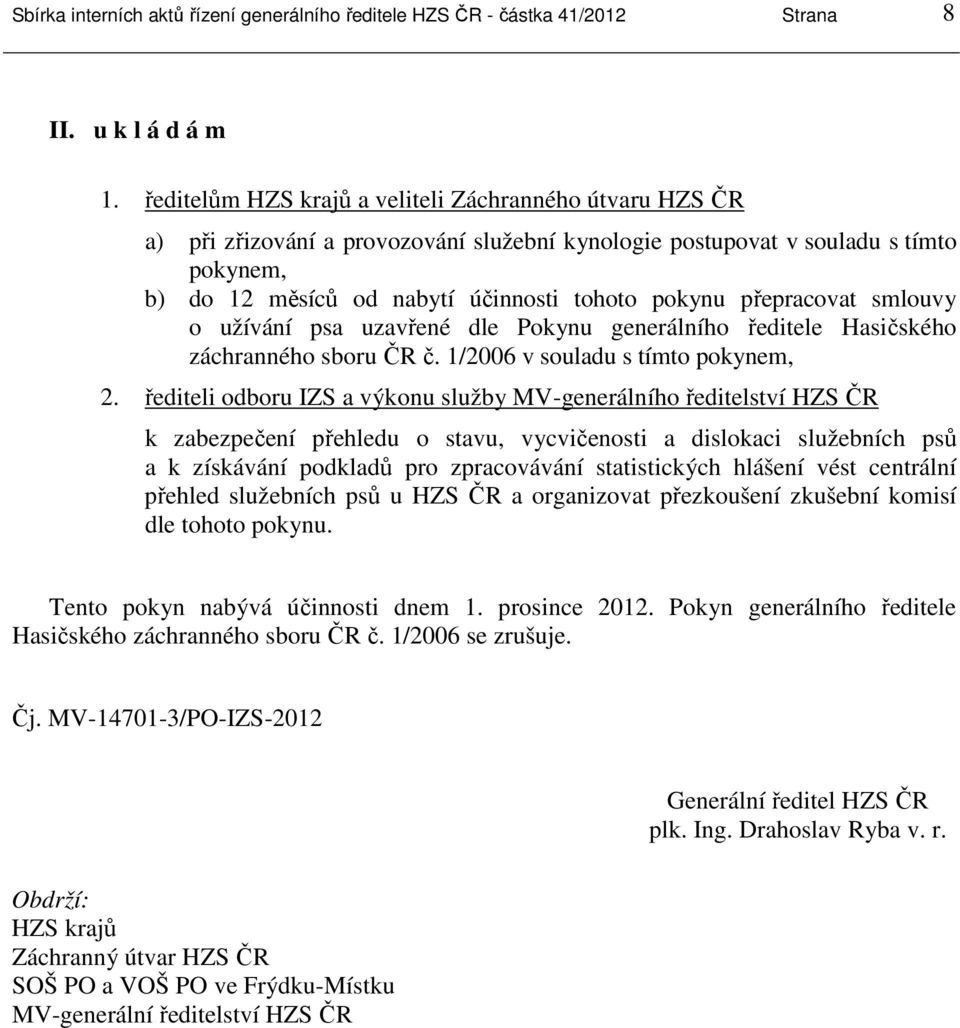 přepracovat smlouvy o užívání psa uzavřené dle Pokynu generálního ředitele Hasičského záchranného sboru ČR č. 1/2006 v souladu s tímto pokynem, 2.