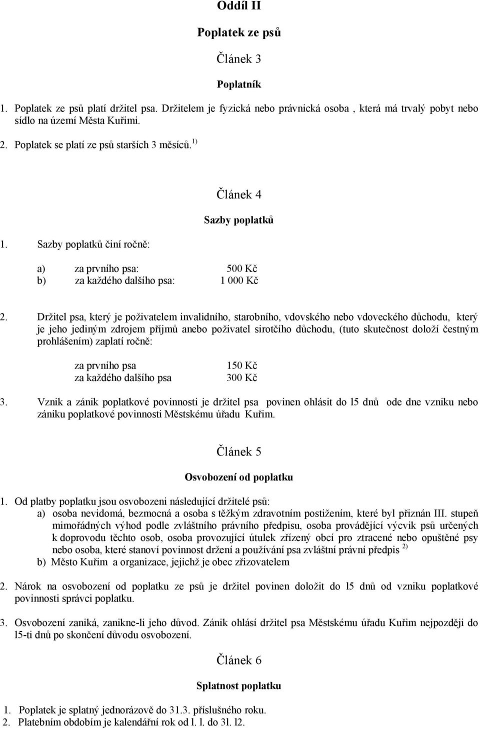 Držitel psa, který je poživatelem invalidního, starobního, vdovského nebo vdoveckého důchodu, který je jeho jediným zdrojem příjmů anebo poživatel sirotčího důchodu, (tuto skutečnost doloží čestným