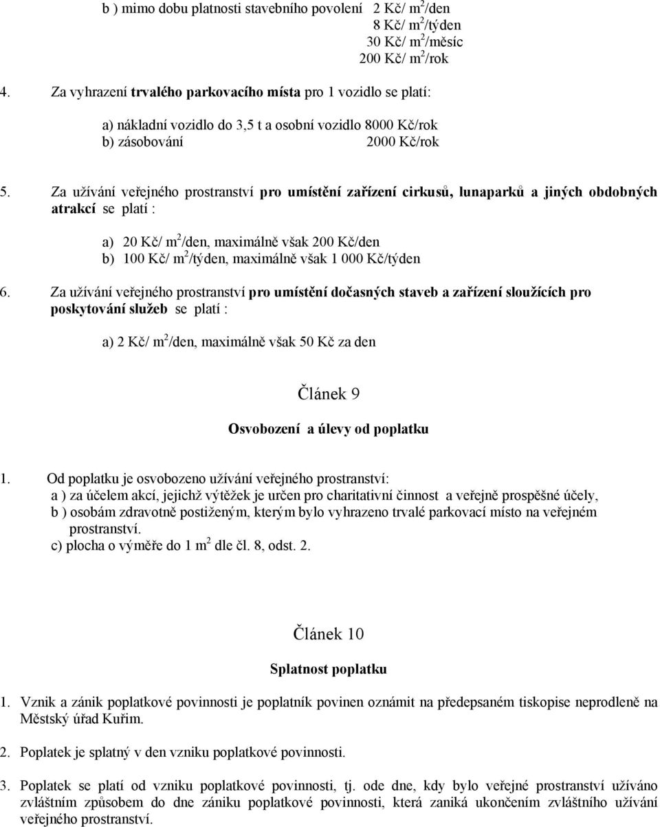 Za užívání veřejného prostranství pro umístění zařízení cirkusů, lunaparků a jiných obdobných atrakcí se platí : a) 20 Kč/ m 2 /den, maximálně však 200 Kč/den b) 100 Kč/ m 2 /týden, maximálně však 1