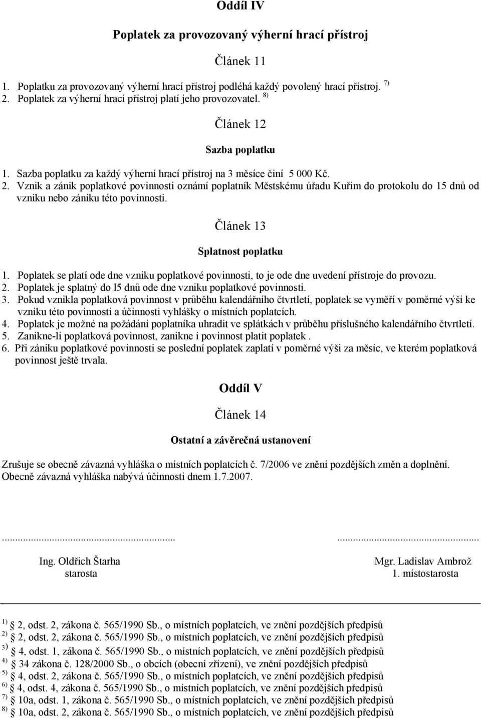 Vznik a zánik poplatkové povinnosti oznámí poplatník Městskému úřadu Kuřim do protokolu do 15 dnů od vzniku nebo zániku této povinnosti. Článek 13 1.