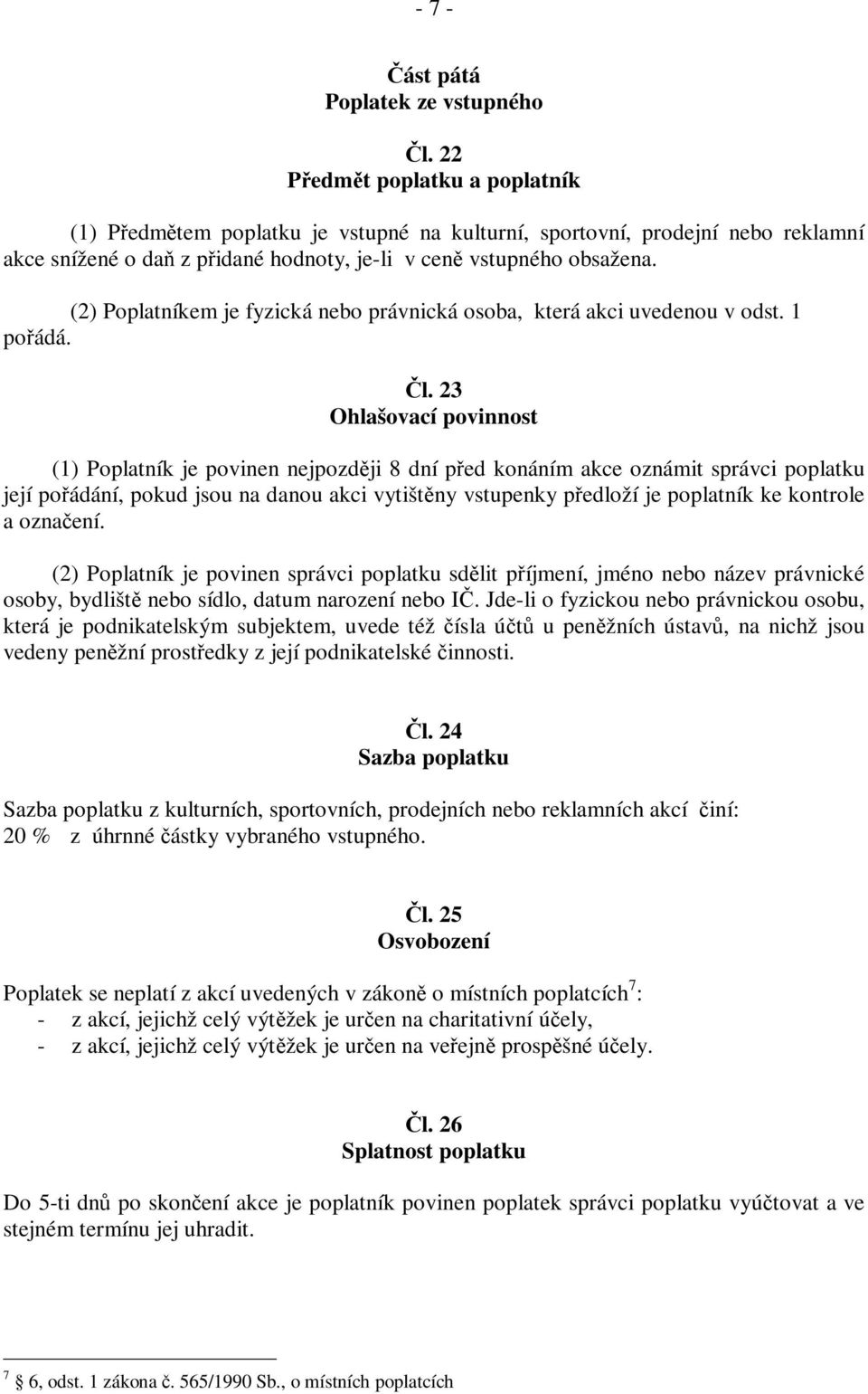 (2) Poplatníkem je fyzická nebo právnická osoba, která akci uvedenou v odst. 1 pořádá. Čl.