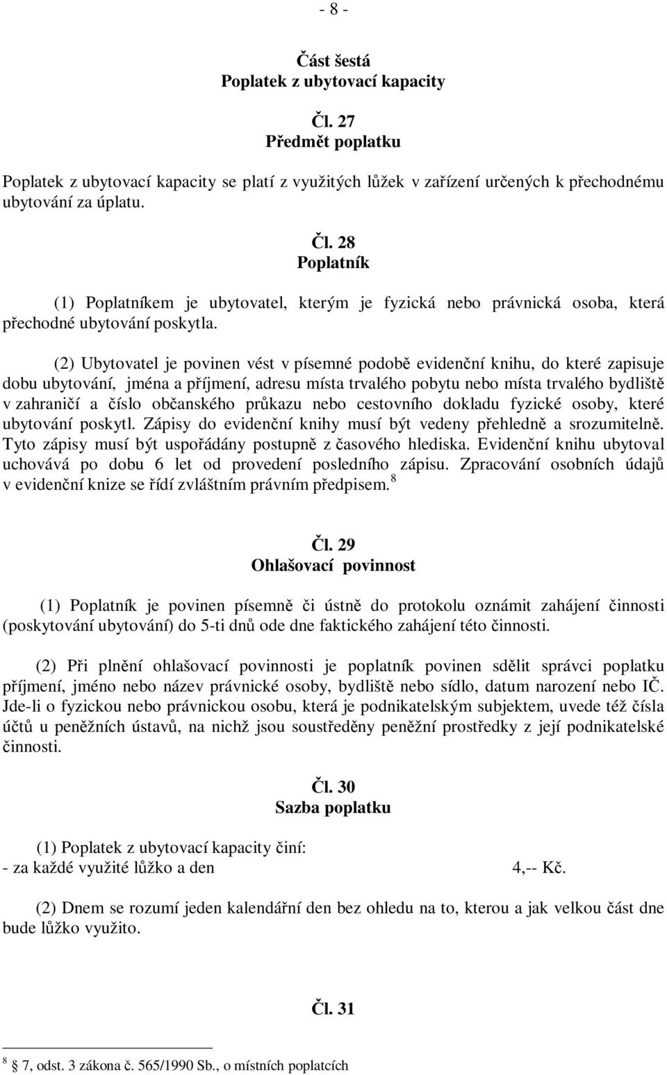 občanského průkazu nebo cestovního dokladu fyzické osoby, které ubytování poskytl. Zápisy do evidenční knihy musí být vedeny přehledně a srozumitelně.