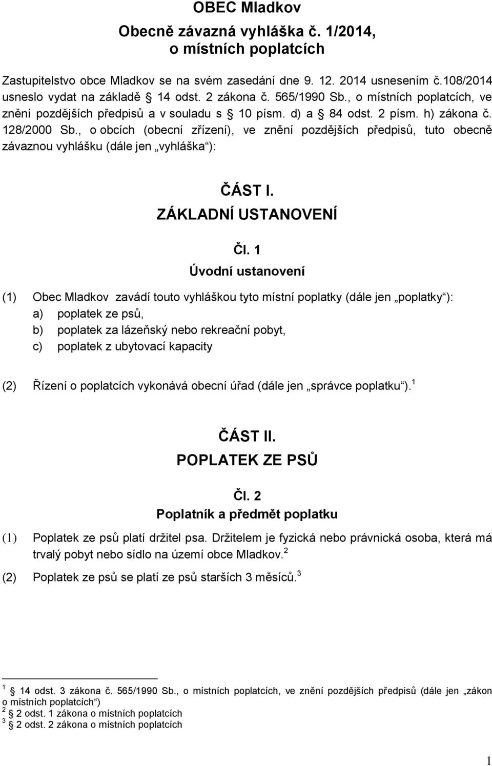 , o obcích (obecní zřízení), ve znění pozdějších předpisů, tuto obecně závaznou vyhlášku (dále jen vyhláška ): ČÁST I. ZÁKLADNÍ USTANOVENÍ Čl.