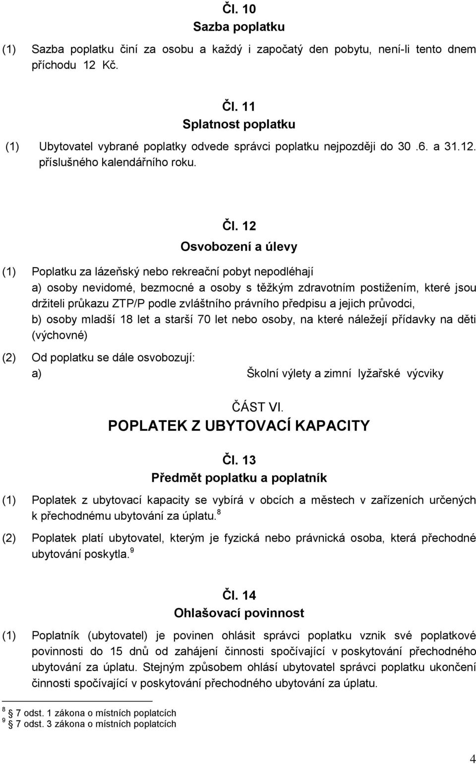 12 Osvobození a úlevy (1) Poplatku za lázeňský nebo rekreační pobyt nepodléhají a) osoby nevidomé, bezmocné a osoby s těžkým zdravotním postižením, které jsou držiteli průkazu ZTP/P podle zvláštního