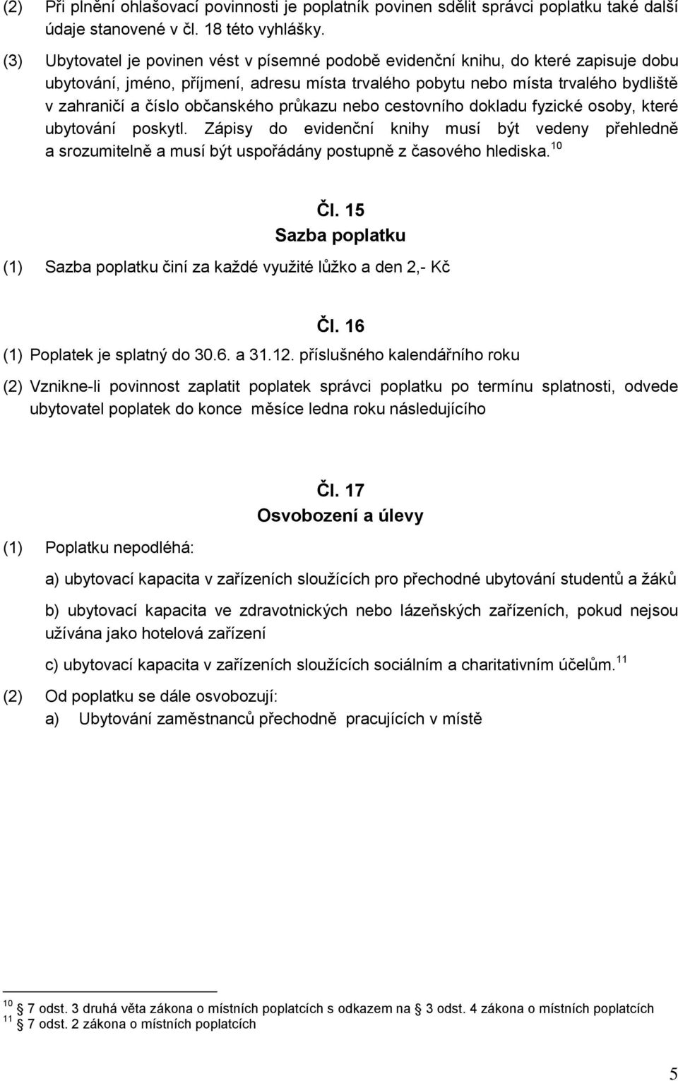 občanského průkazu nebo cestovního dokladu fyzické osoby, které ubytování poskytl.