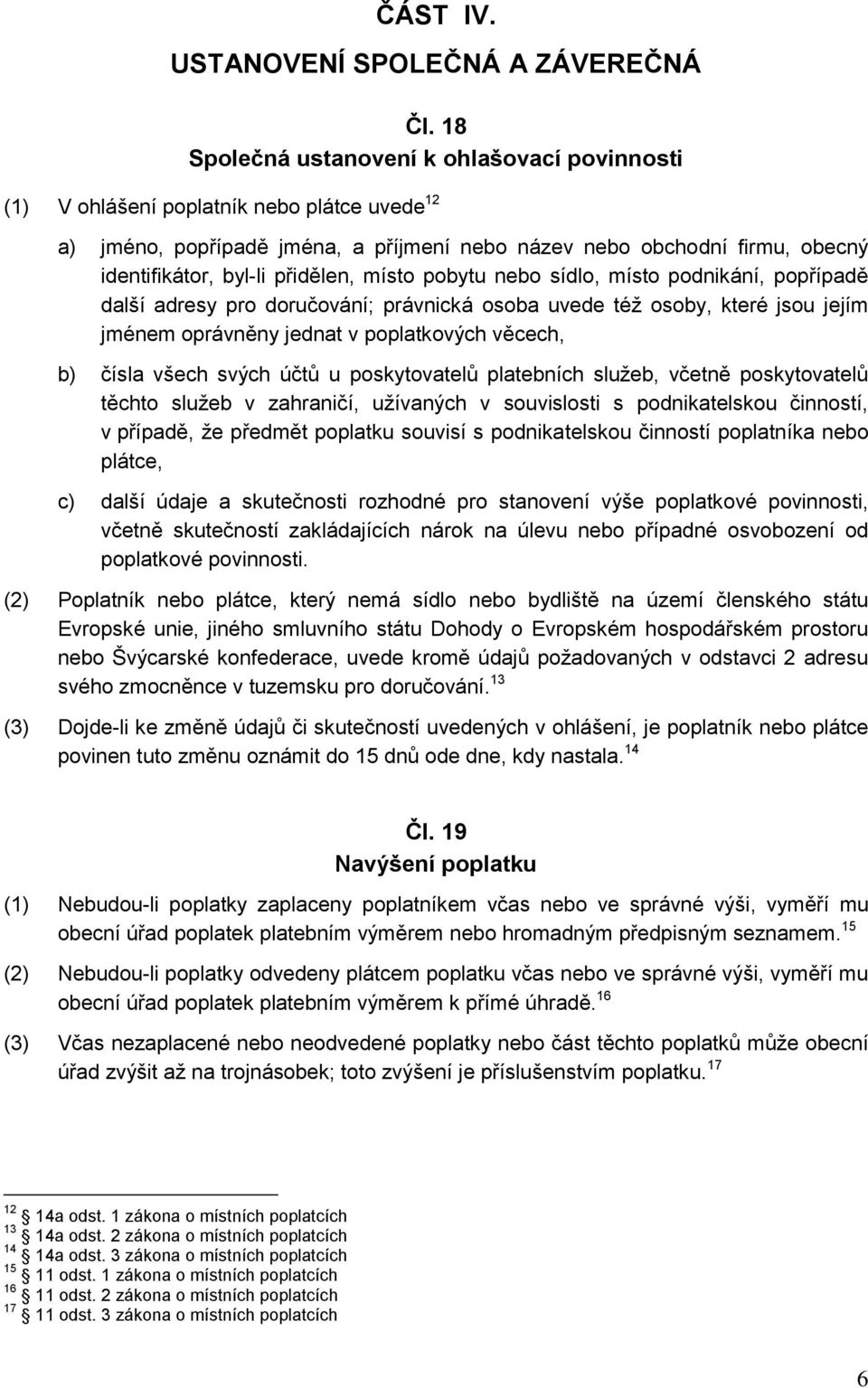 přidělen, místo pobytu nebo sídlo, místo podnikání, popřípadě další adresy pro doručování; právnická osoba uvede též osoby, které jsou jejím jménem oprávněny jednat v poplatkových věcech, b) čísla