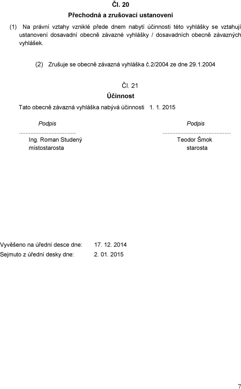 2/2004 ze dne 29.1.2004 Čl. 21 Účinnost Tato obecně závazná vyhláška nabývá účinnosti 1. 1. 2015 Podpis Podpis...... Ing.