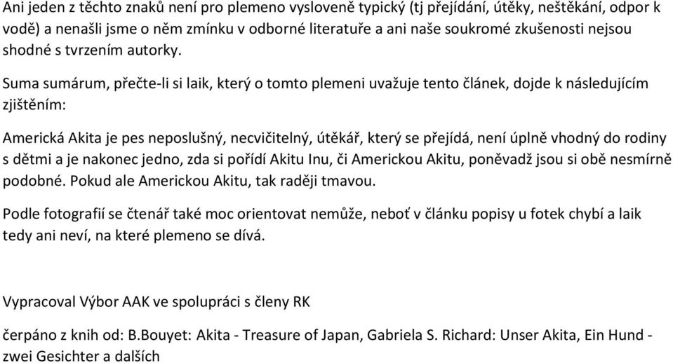 Suma sumárum, přečte-li si laik, který o tomto plemeni uvažuje tento článek, dojde k následujícím zjištěním: Americká Akita je pes neposlušný, necvičitelný, útěkář, který se přejídá, není úplně