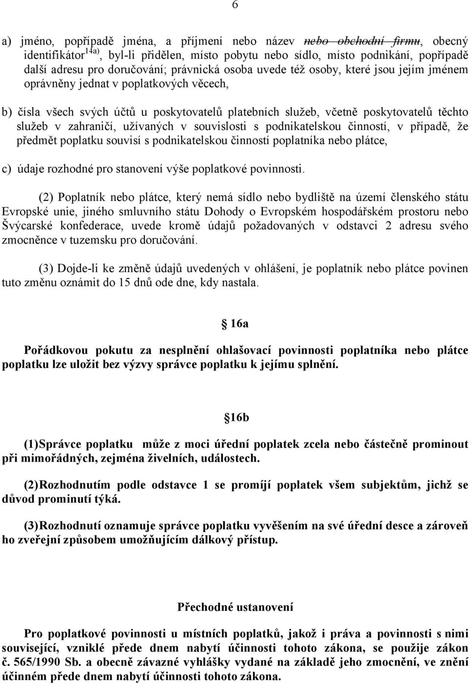 zahraničí, užívaných v souvislosti s podnikatelskou činností, v případě, že předmět poplatku souvisí s podnikatelskou činností poplatníka nebo plátce, c) údaje rozhodné pro stanovení výše poplatkové