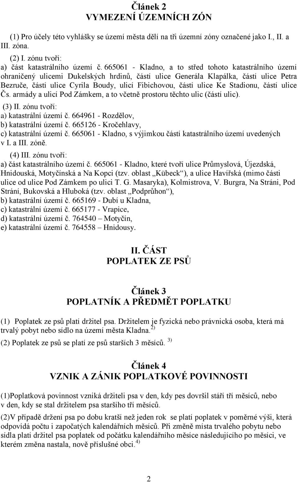 částí ulice Ke Stadionu, částí ulice Čs. armády a ulicí Pod Zámkem, a to včetně prostoru těchto ulic (částí ulic). (3) II. zónu tvoří: a) katastrální území č.