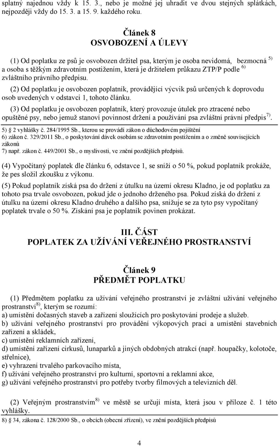 zvláštního právního předpisu. (2) Od poplatku je osvobozen poplatník, provádějící výcvik psů určených k doprovodu osob uvedených v odstavci 1, tohoto článku.