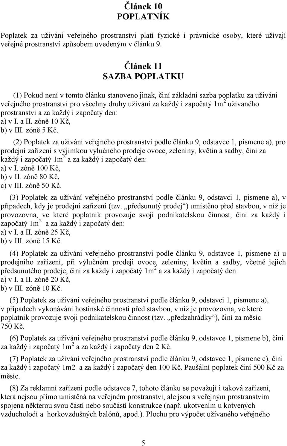 prostranství a za každý i započatý den: a) v I. a II. zóně 10 Kč, b) v III. zóně 5 Kč.