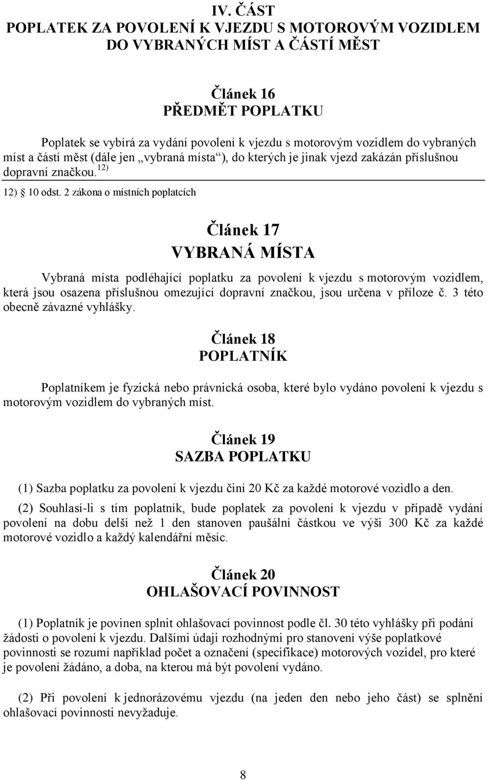 2 zákona o místních poplatcích Článek 17 VYBRANÁ MÍSTA Vybraná místa podléhající poplatku za povolení k vjezdu s motorovým vozidlem, která jsou osazena příslušnou omezující dopravní značkou, jsou