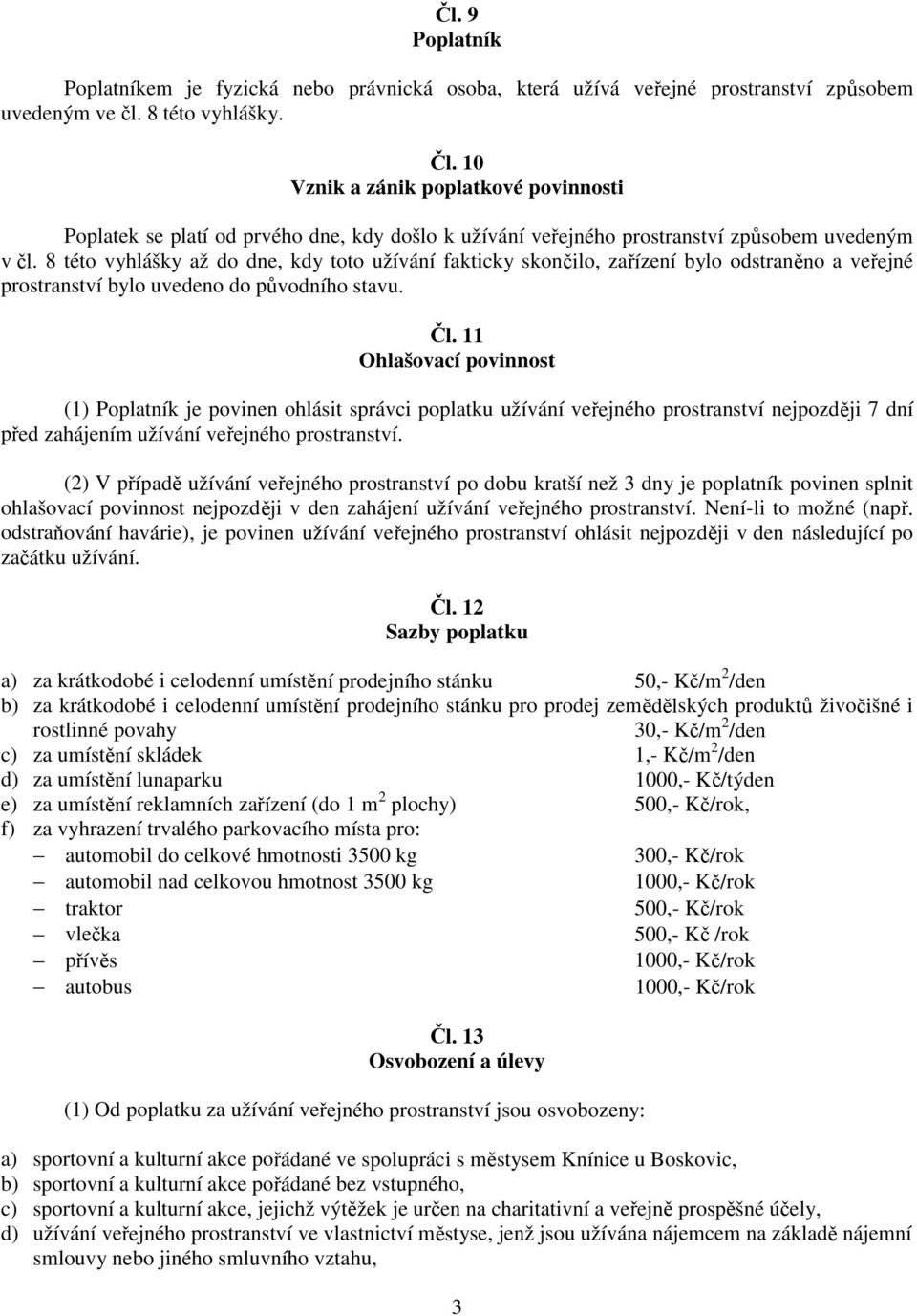 8 této vyhlášky až do dne, kdy toto užívání fakticky skončilo, zařízení bylo odstraněno a veřejné prostranství bylo uvedeno do původního stavu. Čl.