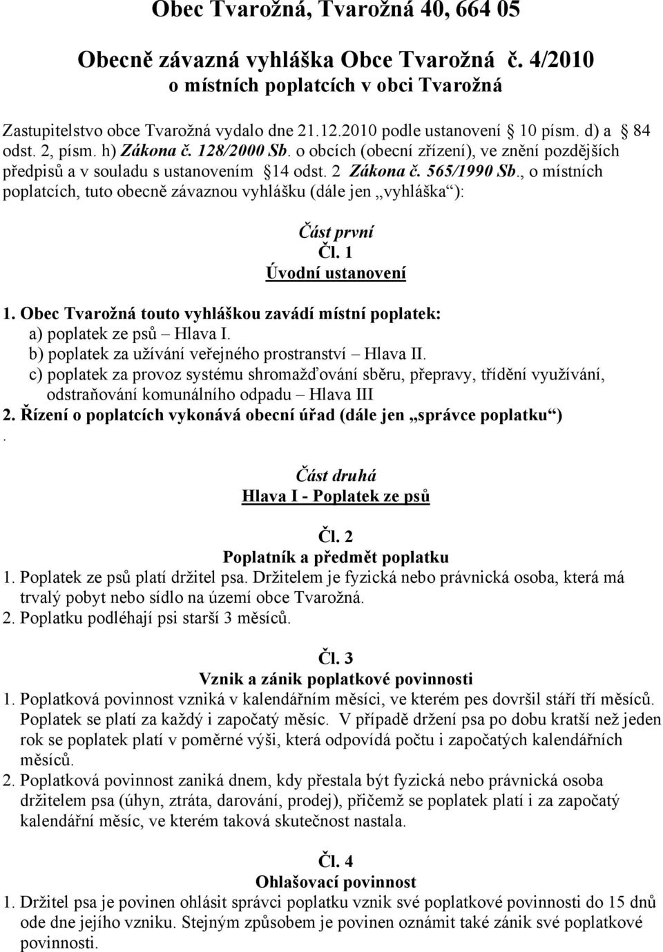 , o místních poplatcích, tuto obecně závaznou vyhlášku (dále jen vyhláška ): Část první Čl. 1 Úvodní ustanovení 1. Obec Tvarožná touto vyhláškou zavádí místní poplatek: a) poplatek ze psů Hlava I.