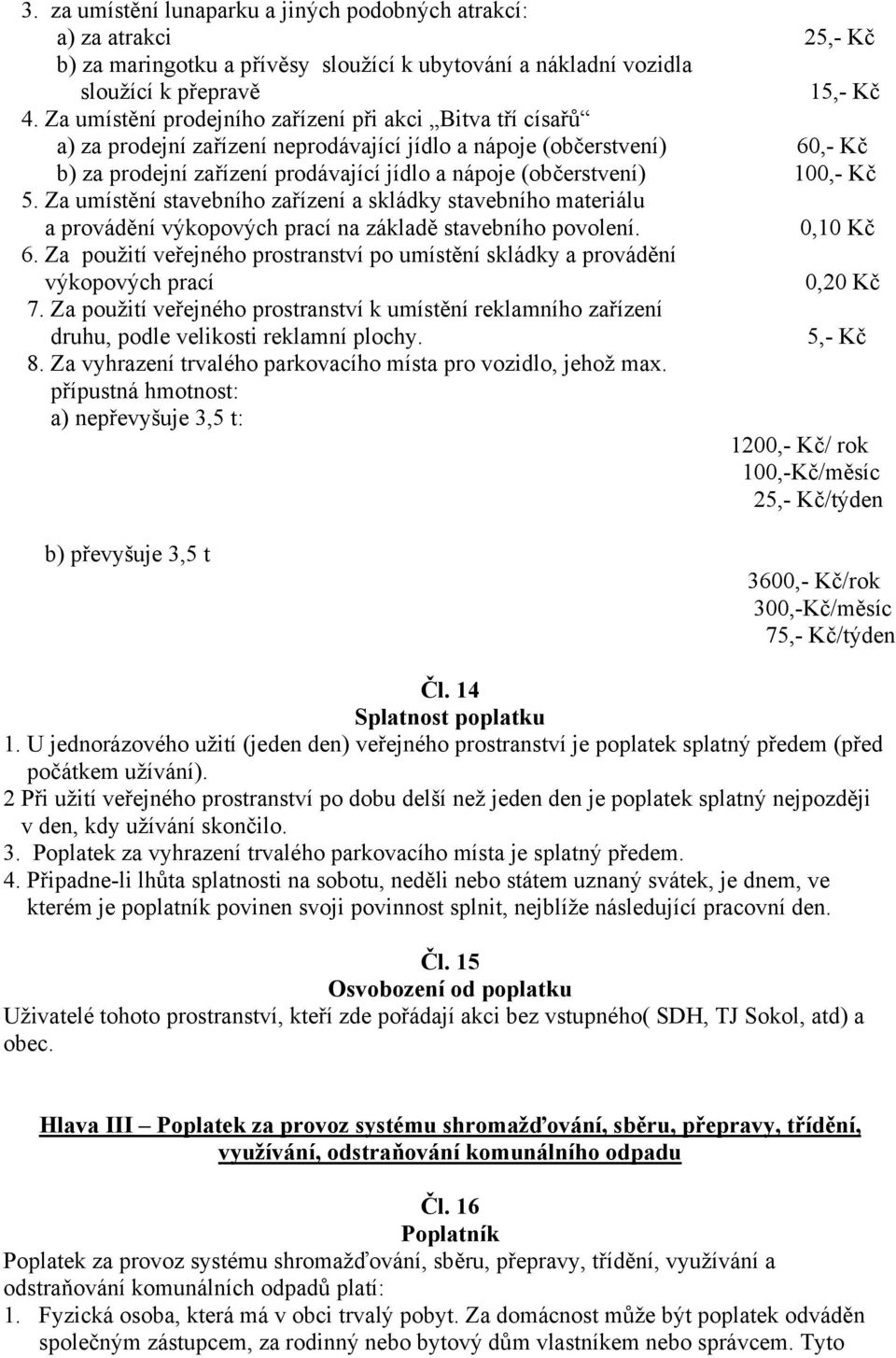 100,- Kč 5. Za umístění stavebního zařízení a skládky stavebního materiálu a provádění výkopových prací na základě stavebního povolení. 0,10 Kč 6.