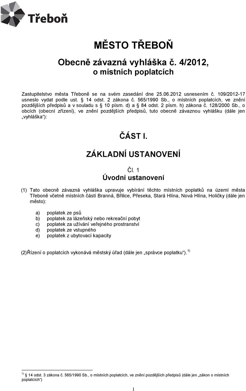 , o obcích (obecní zřízení), ve znění pozdějších předpisů, tuto obecně závaznou vyhlášku (dále jen vyhláška ): ČÁST I. ZÁKLADNÍ USTANOVENÍ Čl.