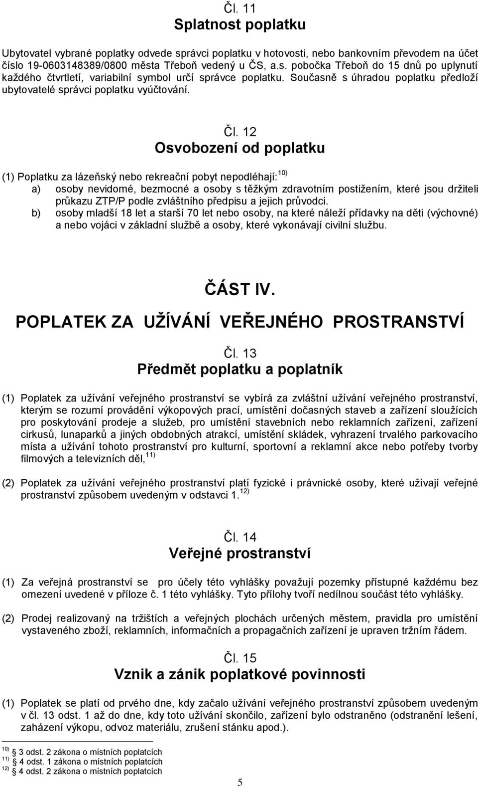 12 Osvobození od poplatku (1) Poplatku za lázeňský nebo rekreační pobyt nepodléhají: 10) a) osoby nevidomé, bezmocné a osoby s těžkým zdravotním postižením, které jsou držiteli průkazu ZTP/P podle