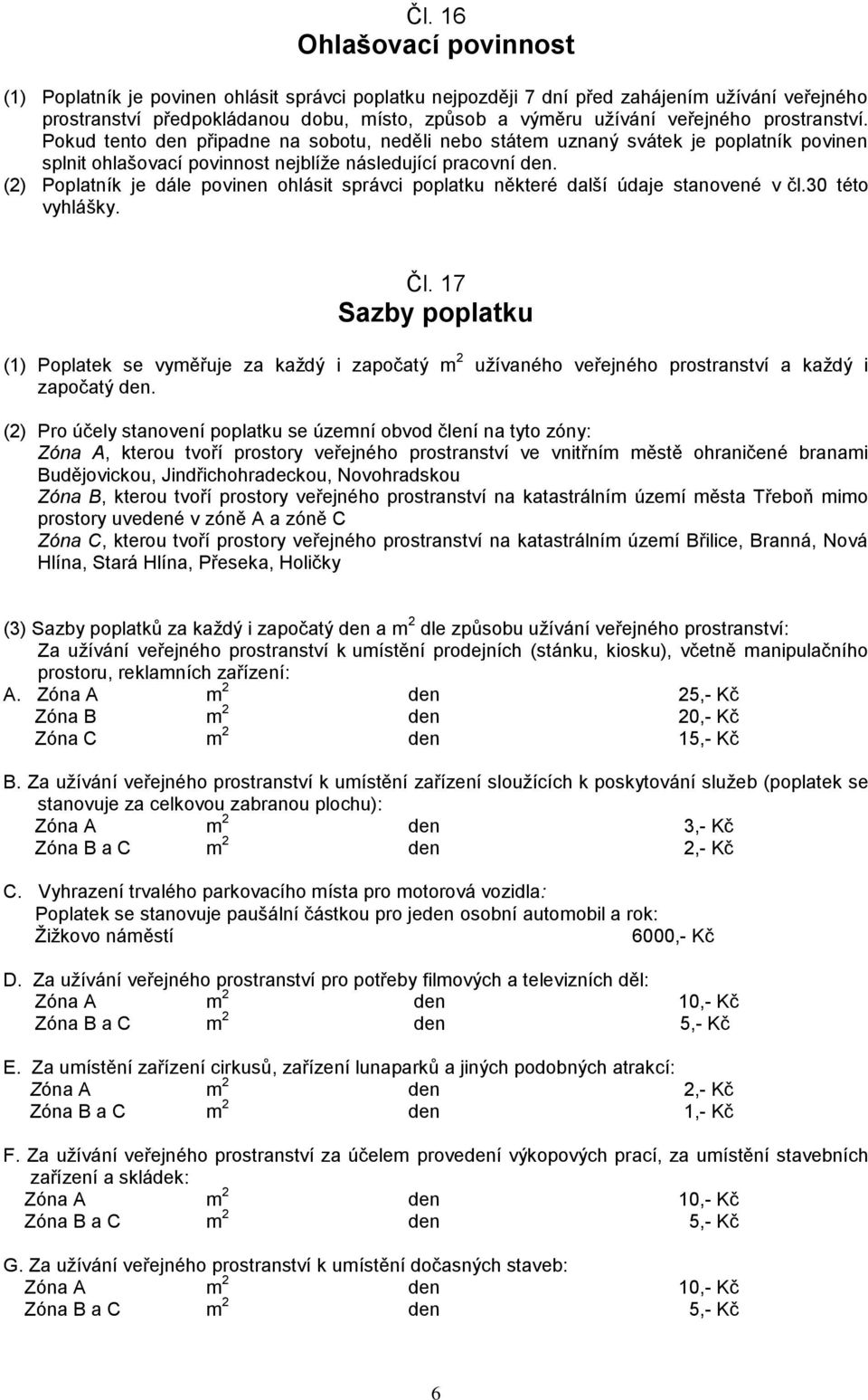 (2) Poplatník je dále povinen ohlásit správci poplatku některé další údaje stanovené v čl.30 této vyhlášky. Čl.