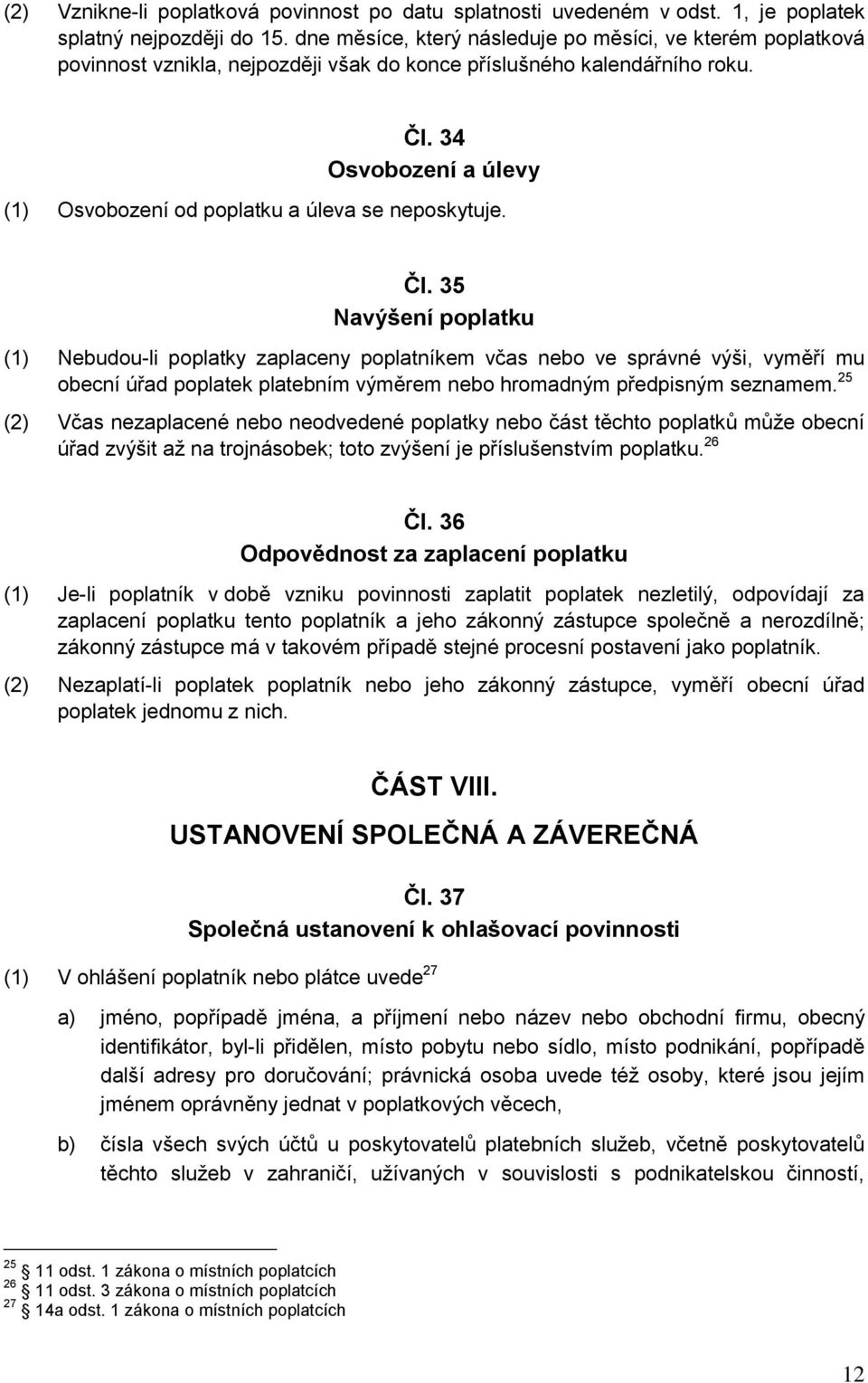 34 Osvobození a úlevy (1) Osvobození od poplatku a úleva se neposkytuje. Čl.