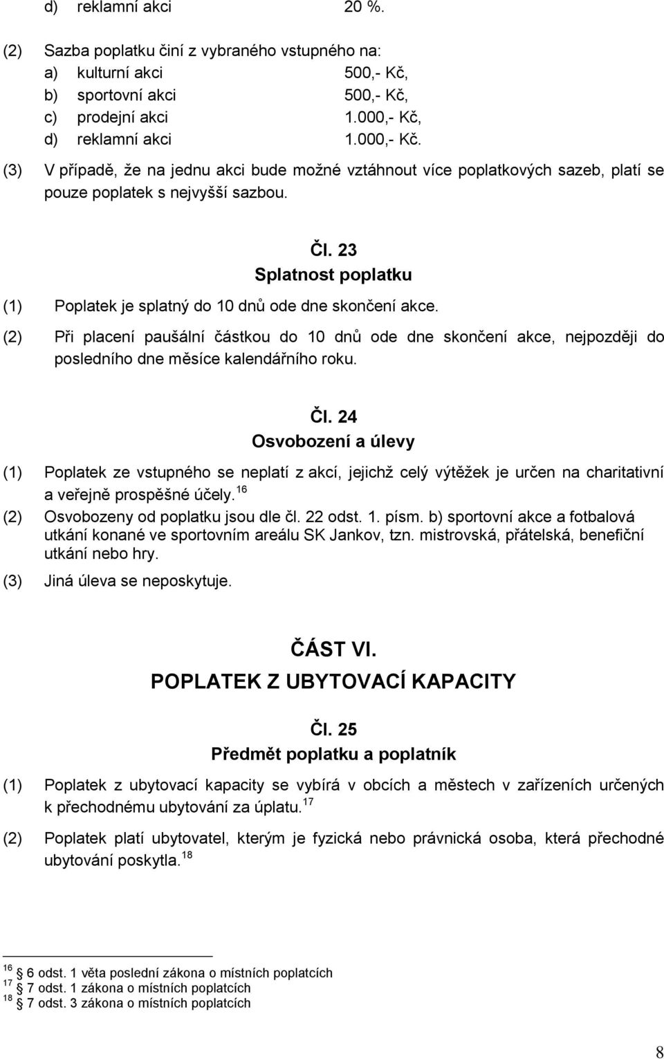 23 Splatnost poplatku (1) Poplatek je splatný do 10 dnů ode dne skončení akce. (2) Při placení paušální částkou do 10 dnů ode dne skončení akce, nejpozději do posledního dne měsíce kalendářního roku.