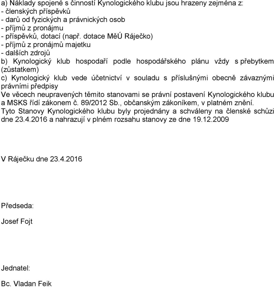 příslušnými obecně závaznými právními předpisy Ve věcech neupravených těmito stanovami se právní postavení Kynologického klubu a MSKS řídí zákonem č. 89/2012 Sb., občanským zákoníkem, v platném znění.