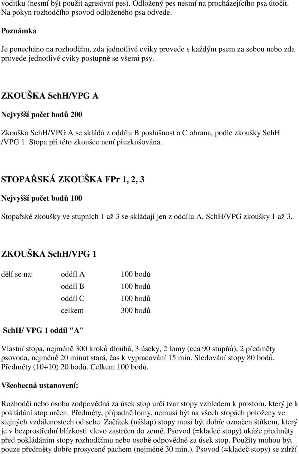 ZKOUŠKA SchH/VPG A Nejvyšší počet bodů 200 Zkouška SchH/VPG A se skládá z oddílu B poslušnost a C obrana, podle zkoušky SchH /VPG 1. Stopa při této zkoušce není přezkušována.