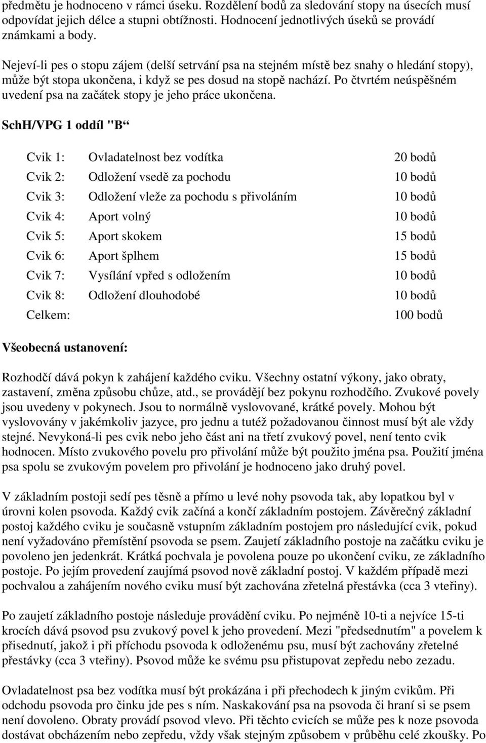 Po čtvrtém neúspěšném uvedení psa na začátek stopy je jeho práce ukončena.