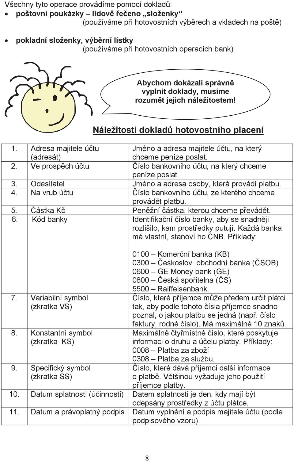 Adresa majitele útu (adresát) Jméno a adresa majitele útu, na který chceme peníze poslat. 2. Ve prospch útu íslo bankovního útu, na který chceme peníze poslat. 3.