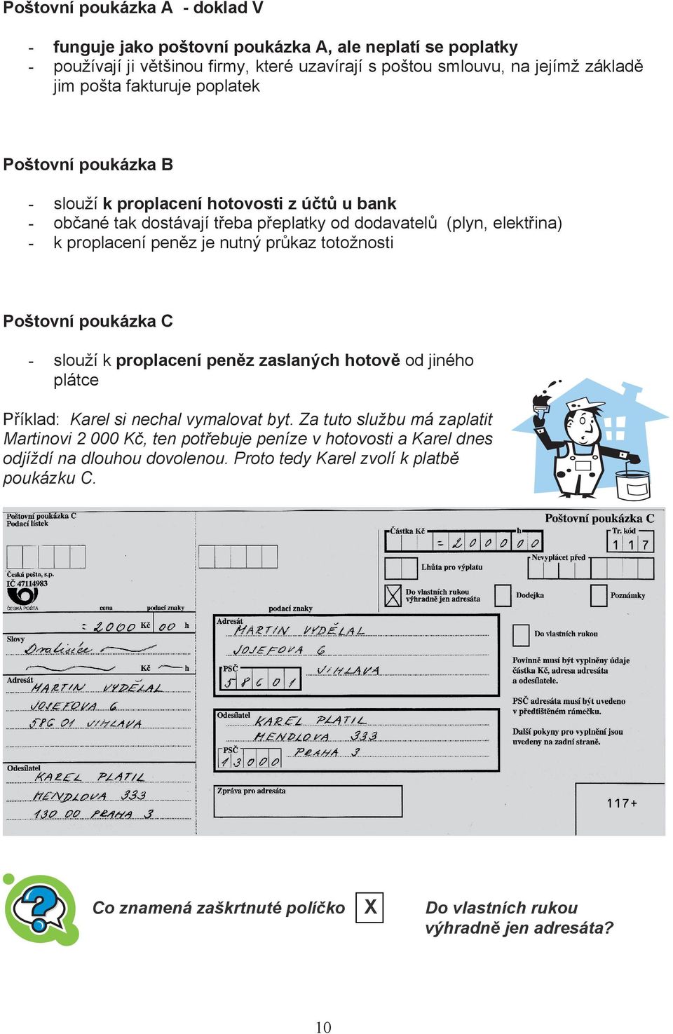 totožnosti Poštovní poukázka C - slouží k proplacení penz zaslaných hotov od jiného plátce Píklad: Karel si nechal vymalovat byt.