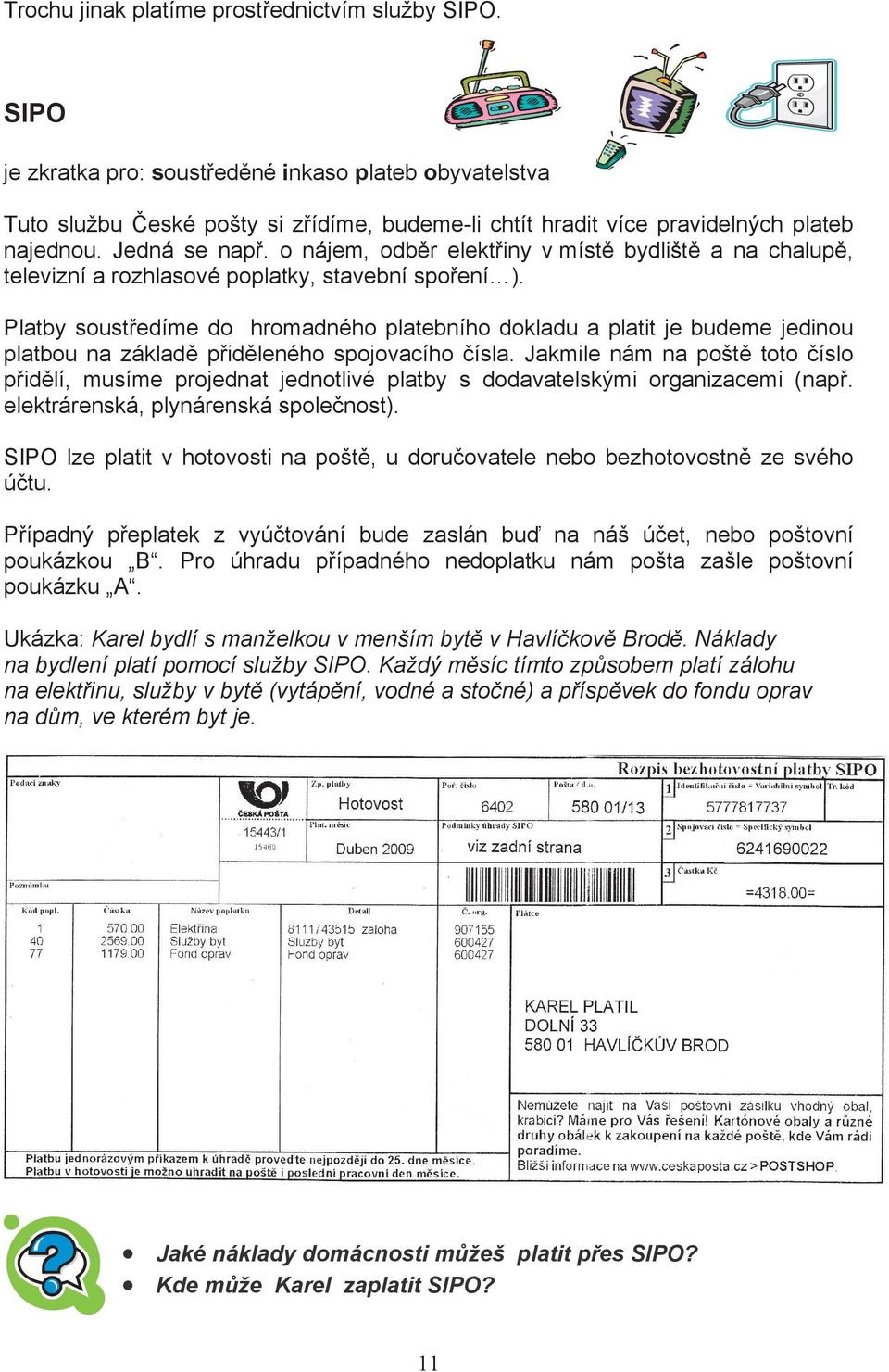 Platby soustedíme do hromadného platebního dokladu a platit je budeme jedinou platbou na základ pidleného spojovacího ísla.