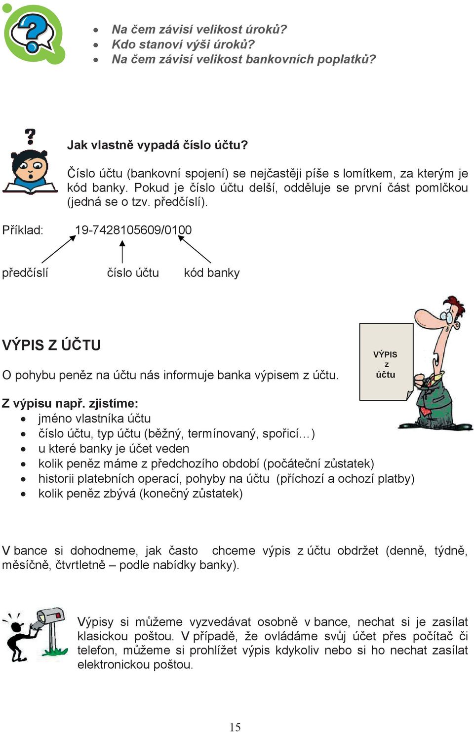 Píklad: 19-7428105609/0100 pedíslí íslo útu kód banky VÝPIS Z ÚTU O pohybu penz na útu nás informuje banka výpisem z útu. VÝPIS z útu Z výpisu nap.