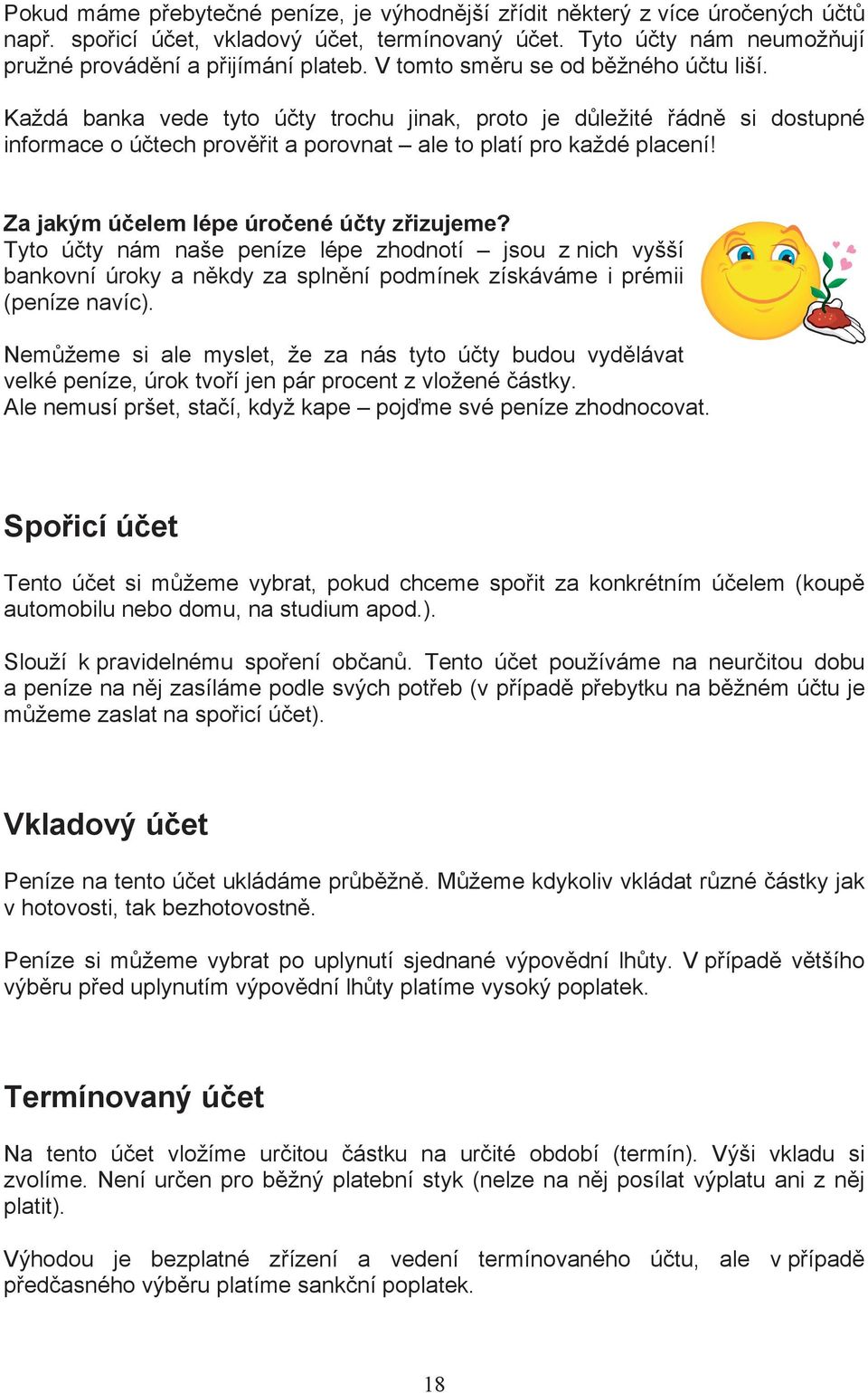 Za jakým úelem lépe úroené úty zizujeme? Tyto úty nám naše peníze lépe zhodnotí jsou z nich vyšší bankovní úroky a nkdy za splnní podmínek získáváme i prémii (peníze navíc).