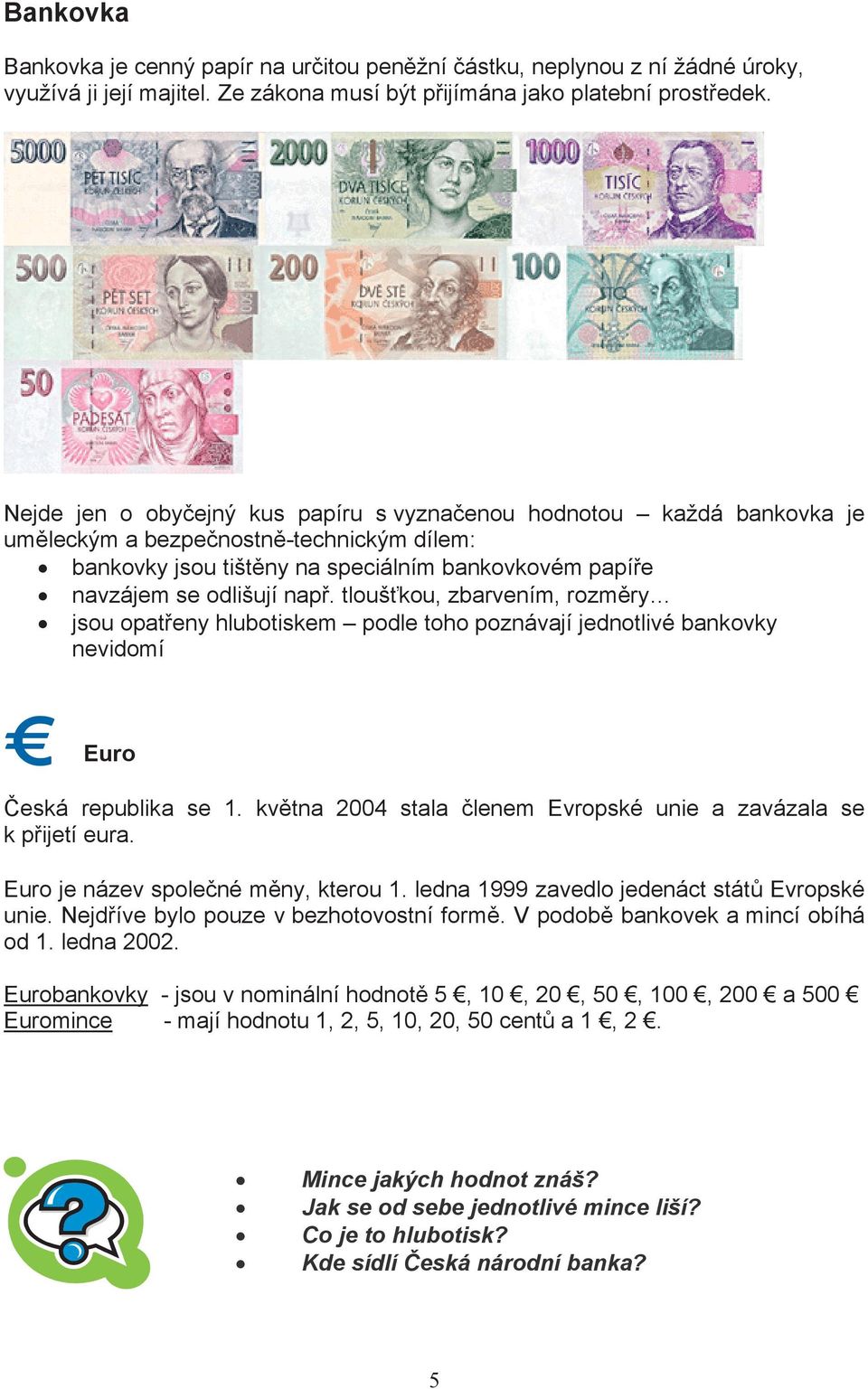 tlouškou, zbarvením, rozmry jsou opateny hlubotiskem podle toho poznávají jednotlivé bankovky nevidomí Euro eská republika se 1. kvtna 2004 stala lenem Evropské unie a zavázala se k pijetí eura.