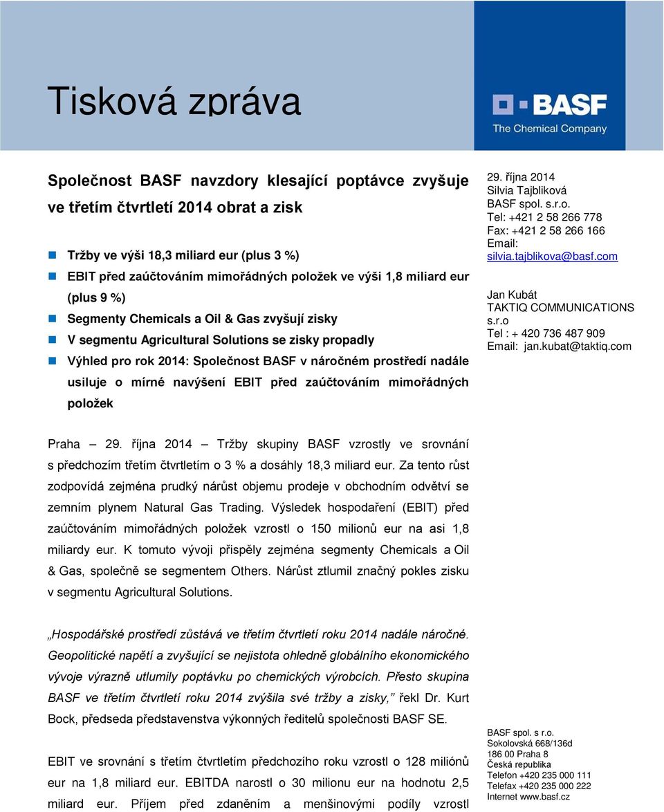 mírné navýšení EBIT před zaúčtováním mimořádných položek 29. října 2014 Silvia Tajbliková BASF spol. s.r.o. Tel: +421 2 58 266 778 Fax: +421 2 58 266 166 Email: silvia.tajblikova@basf.