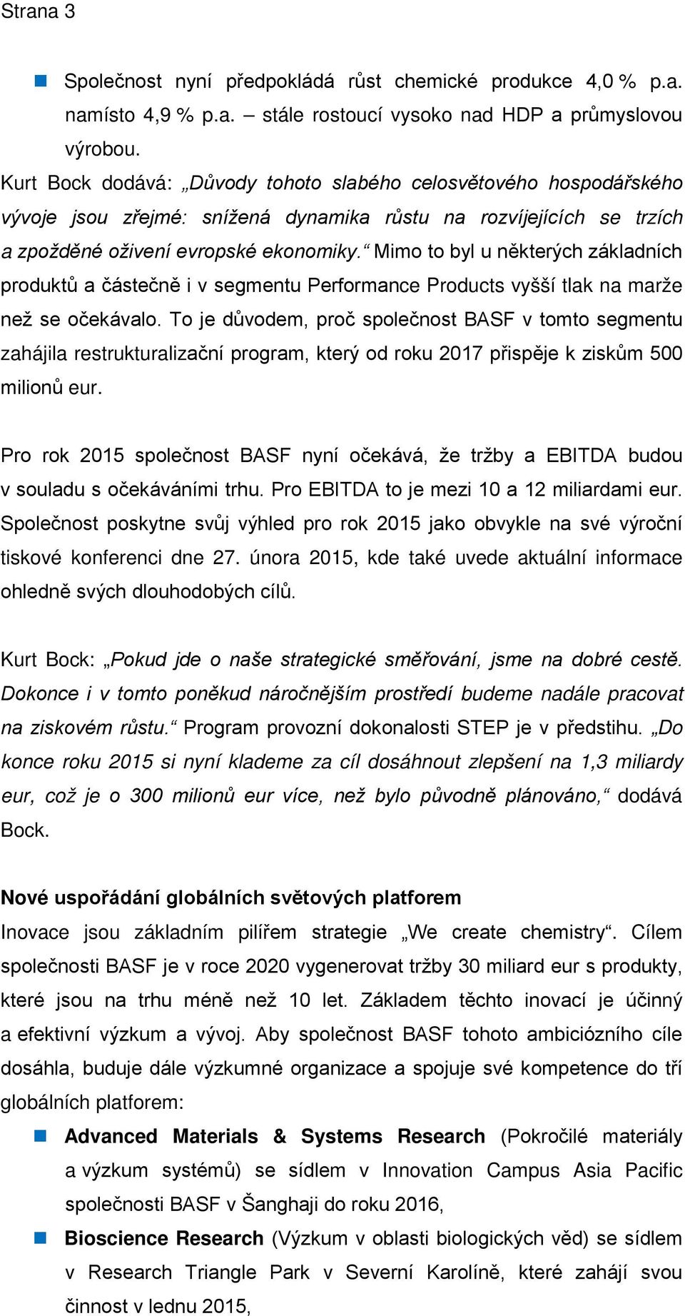 Mimo to byl u některých základních produktů a částečně i v segmentu Performance Products vyšší tlak na marže než se očekávalo.