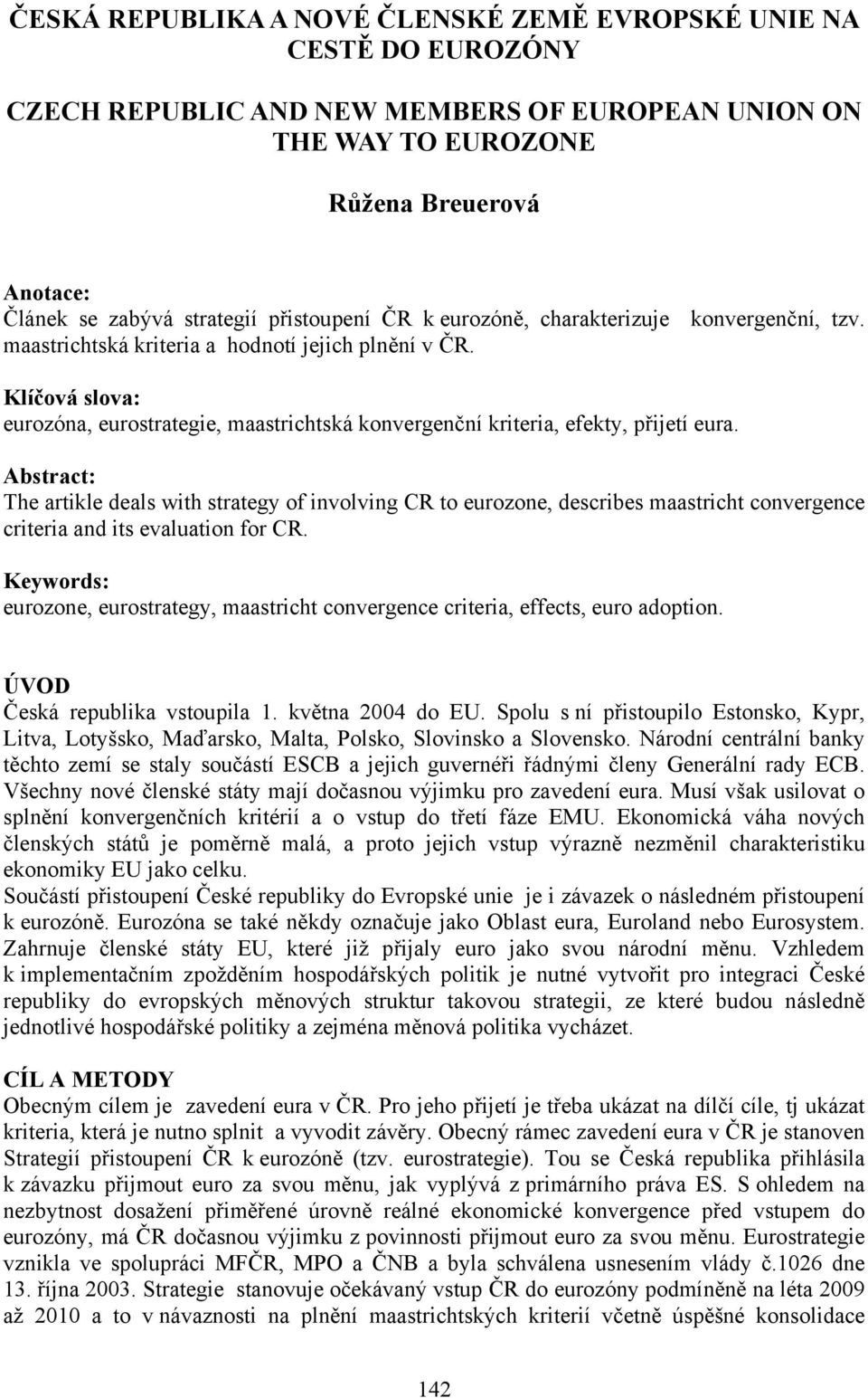 Klíčová slova: eurozóna, eurostrategie, maastrichtská konvergenční kriteria, efekty, přijetí eura.