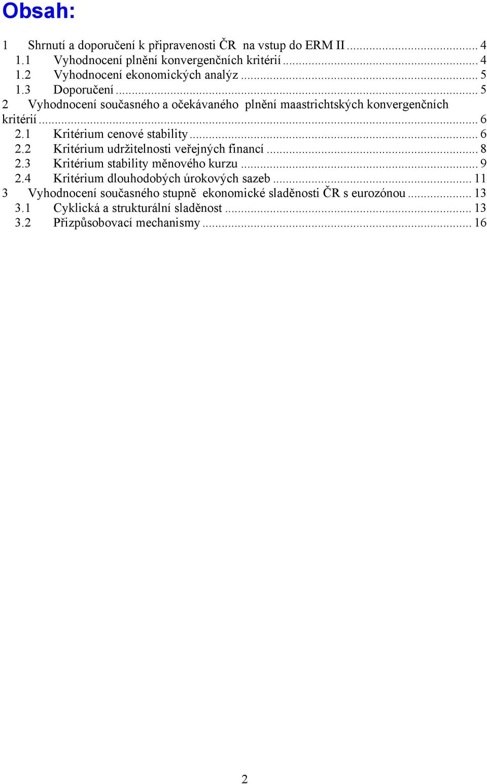 1 Kritérium cenové stability... 6 2.2 Kritérium udržitelnosti veřejných financí... 8 2.3 Kritérium stability měnového kurzu... 9 2.