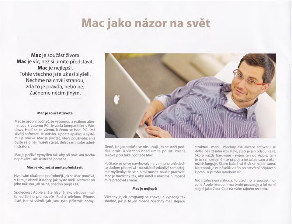 Má skvělý software. Je stabilní. Update aplikací a systému je hračka. Mac je počítač, který používáte, aniž byste se o něj museli starat, dělat sami sobě administrátora.