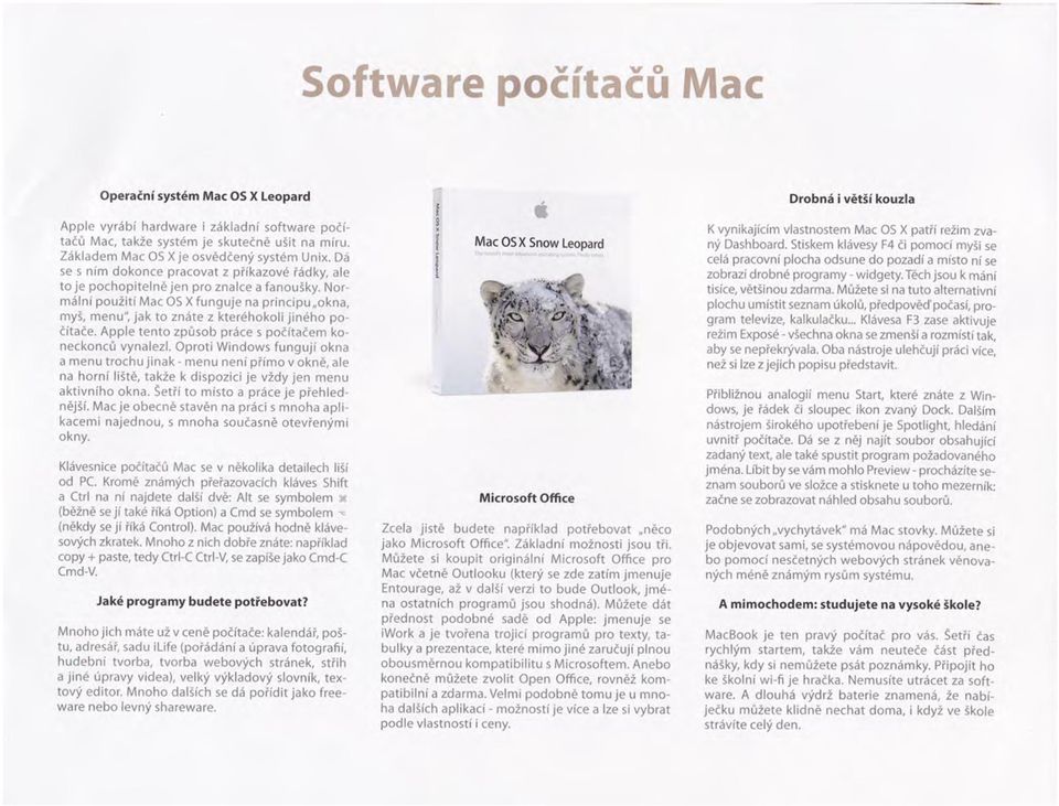 Normální použití Mac OS X funguje na principu "okna, myš, menu", jak to znáte z kteréhokoli jiného počítače. Apple tento způsob práce s počítačem koneckonců vynalezl.