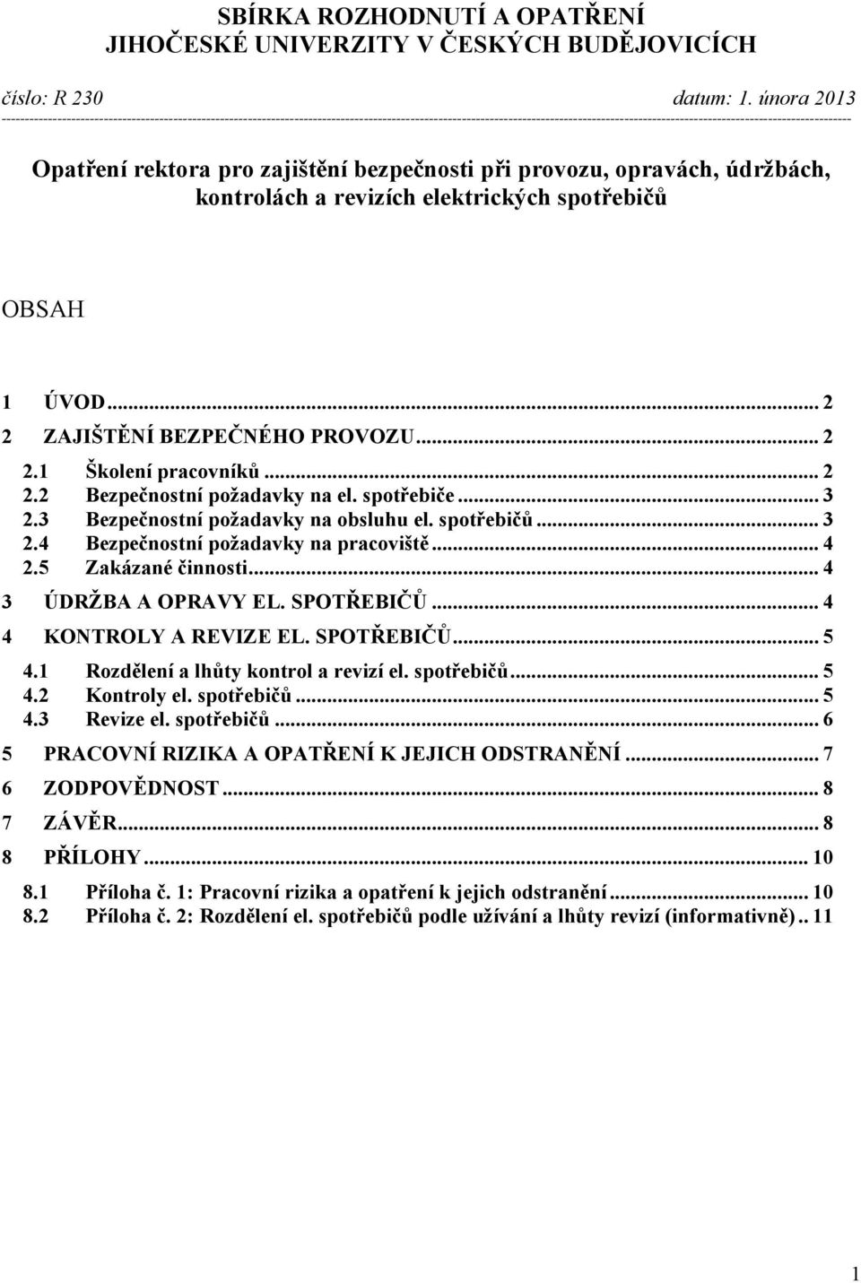 Opatření rektora pro zajištění bezpečnosti při provozu, opravách, údržbách, kontrolách a revizích elektrických spotřebičů OBSAH 1 ÚVOD... 2 2 ZAJIŠTĚNÍ BEZPEČNÉHO PROVOZU... 2 2.1 Školení pracovníků.