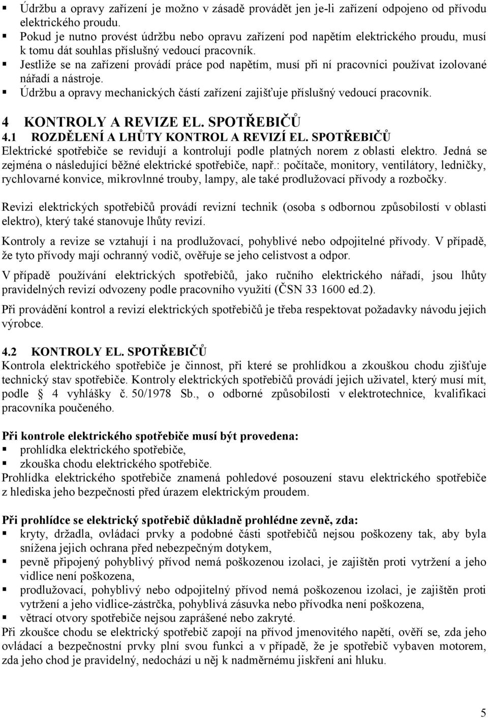 Jestliže se na zařízení provádí práce pod napětím, musí při ní pracovníci používat izolované nářadí a nástroje. Údržbu a opravy mechanických částí zařízení zajišťuje příslušný vedoucí pracovník.