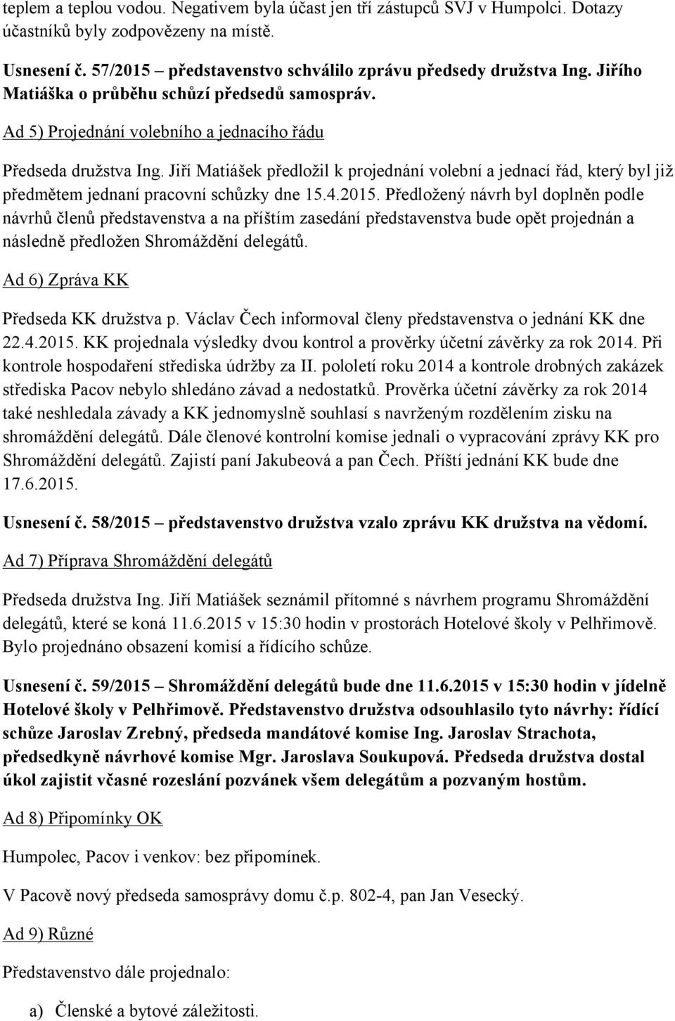 Jiří Matiášek předložil k projednání volební a jednací řád, který byl již předmětem jednaní pracovní schůzky dne 15.4.2015.